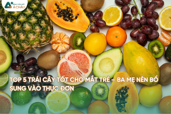 TOP 5 TRÁI CÂY TỐT CHO MẮT TRẺ – BA MẸ NÊN BỔ SUNG VÀO THỰC ĐƠN