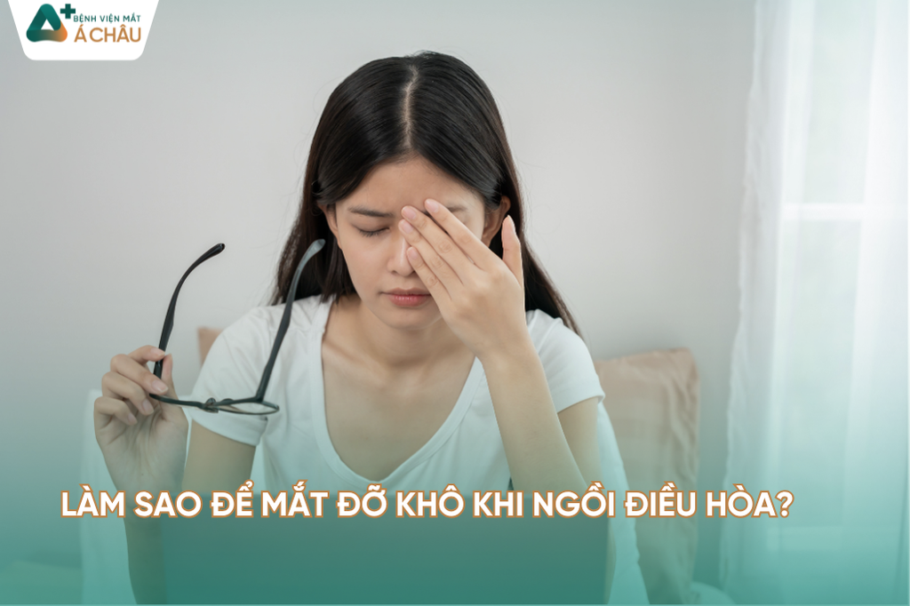 LÀM SAO ĐỂ MẮT ĐỠ KHÔ KHI NGỒI ĐIỀU HÒA?